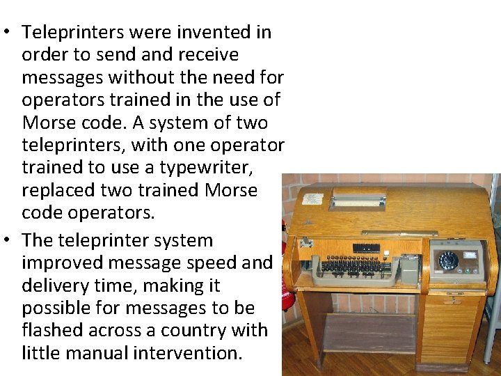 • Teleprinters were invented in order to send and receive messages without the • Teleprinters were invented in order to send and receive messages without the