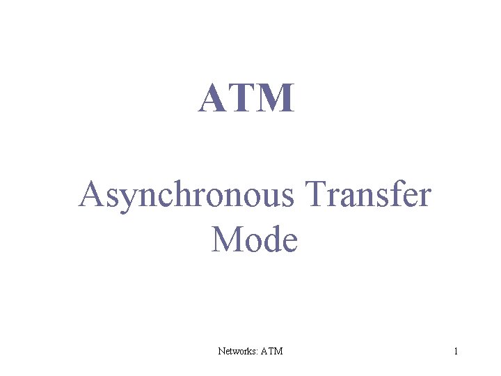 ATM Asynchronous Transfer Mode Networks: ATM 1 