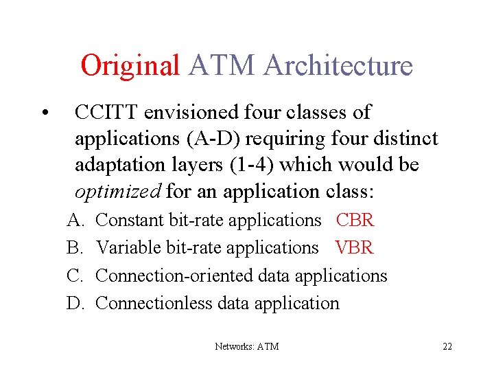 Original ATM Architecture • CCITT envisioned four classes of applications (A-D) requiring four distinct