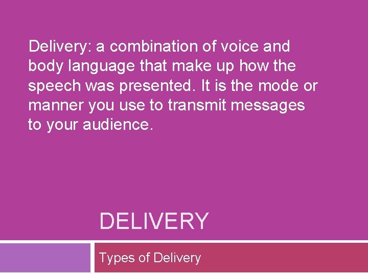 Delivery: a combination of voice and body language that make up how the speech