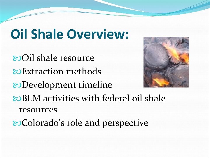 Oil Shale Overview: Oil shale resource Extraction methods Development timeline BLM activities with federal