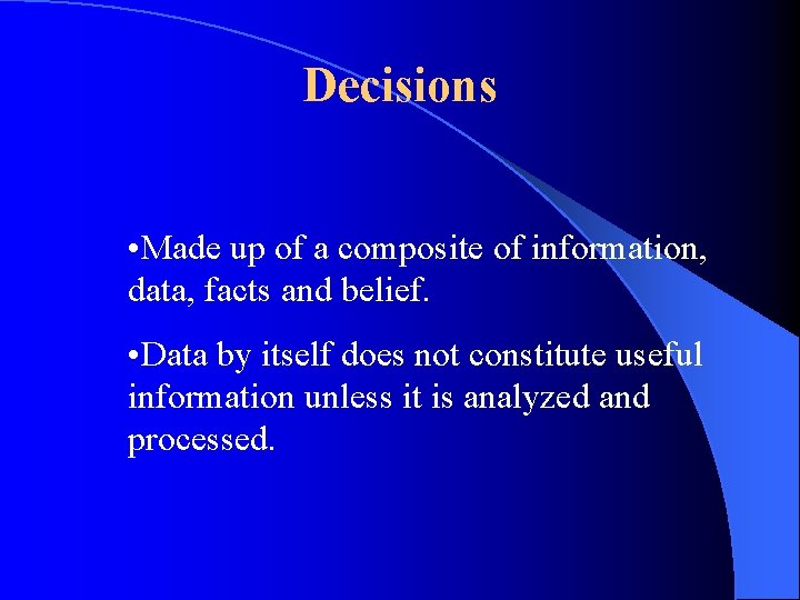 Decisions • Made up of a composite of information, data, facts and belief. •