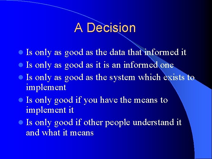 A Decision l Is only as good as the data that informed it l