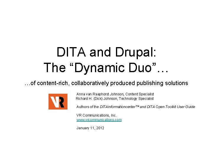 DITA and Drupal: The “Dynamic Duo”… …of content-rich, collaboratively produced publishing solutions Anna van
