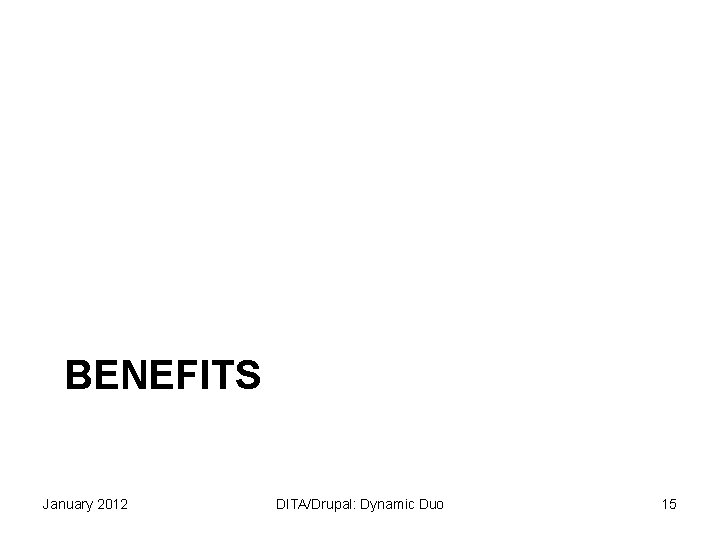 BENEFITS January 2012 DITA/Drupal: Dynamic Duo 15 