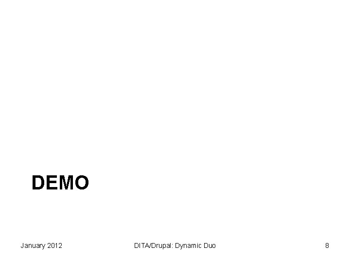 DEMO January 2012 DITA/Drupal: Dynamic Duo 8 