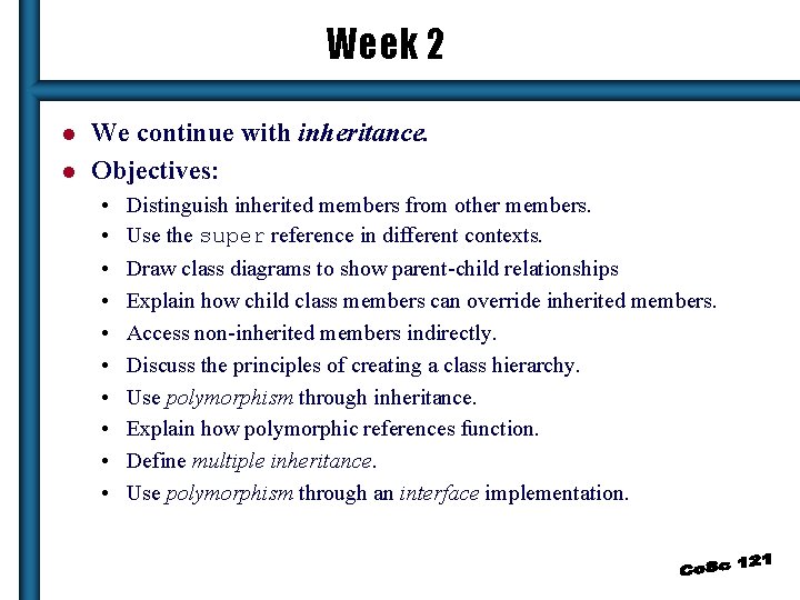 Week 2 l l We continue with inheritance. Objectives: • • • Distinguish inherited