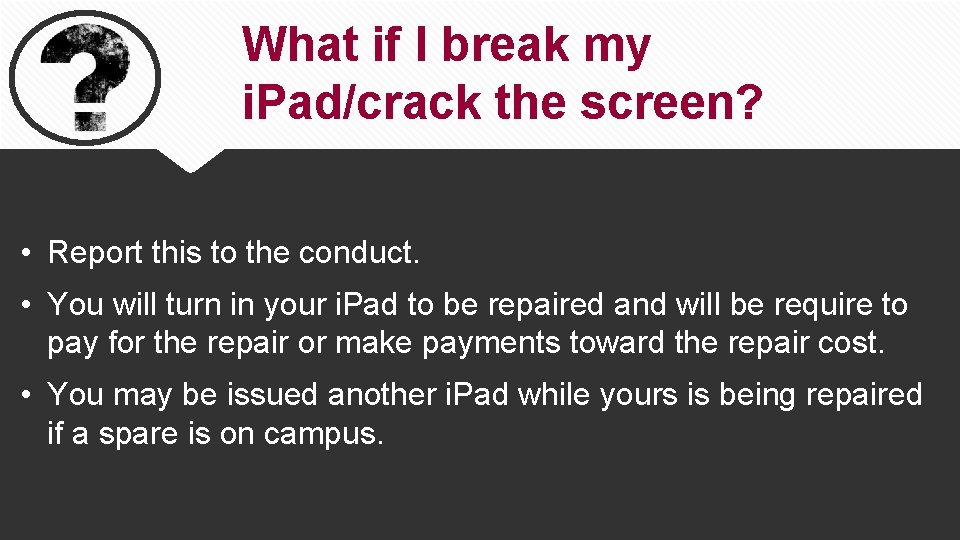 What if I break my i. Pad/crack the screen? • Report this to the