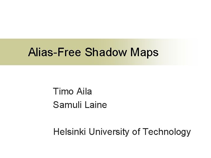 Alias-Free Shadow Maps Timo Aila Samuli Laine Helsinki University of Technology 