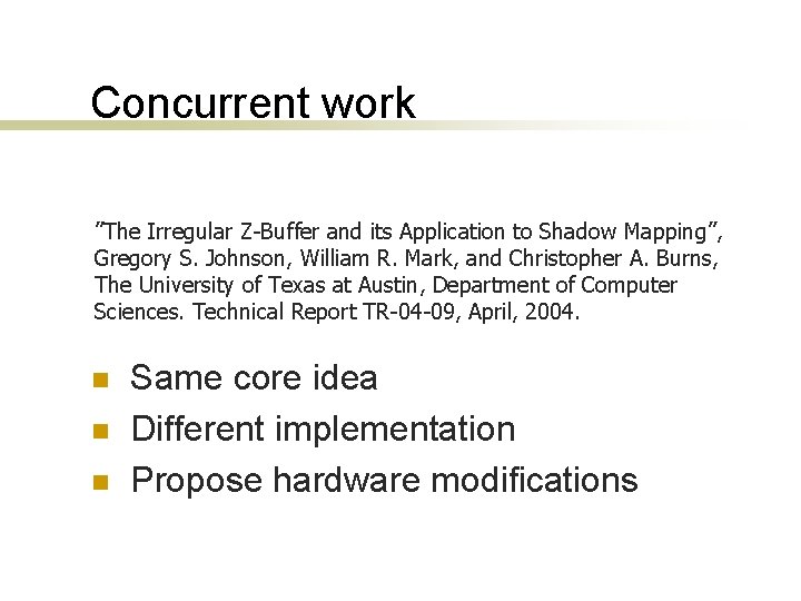 Concurrent work ”The Irregular Z-Buffer and its Application to Shadow Mapping”, Gregory S. Johnson,