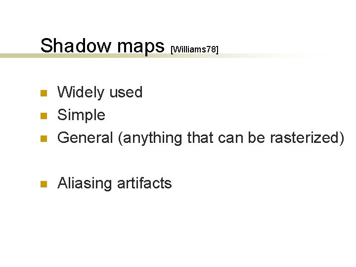 Shadow maps [Williams 78] n Widely used Simple General (anything that can be rasterized)