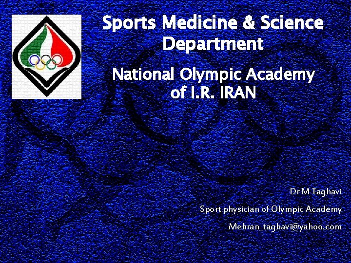 Sports Medicine & Science Department National Olympic Academy of I. R. IRAN Dr M