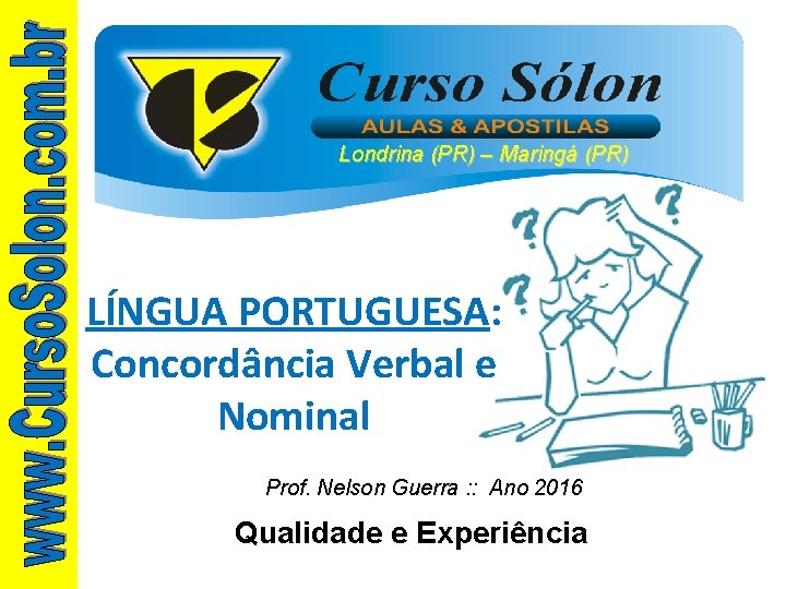 Londrina (PR) – Maringá (PR) LÍNGUA PORTUGUESA: Concordância Verbal e Nominal Prof. Nelson Guerra