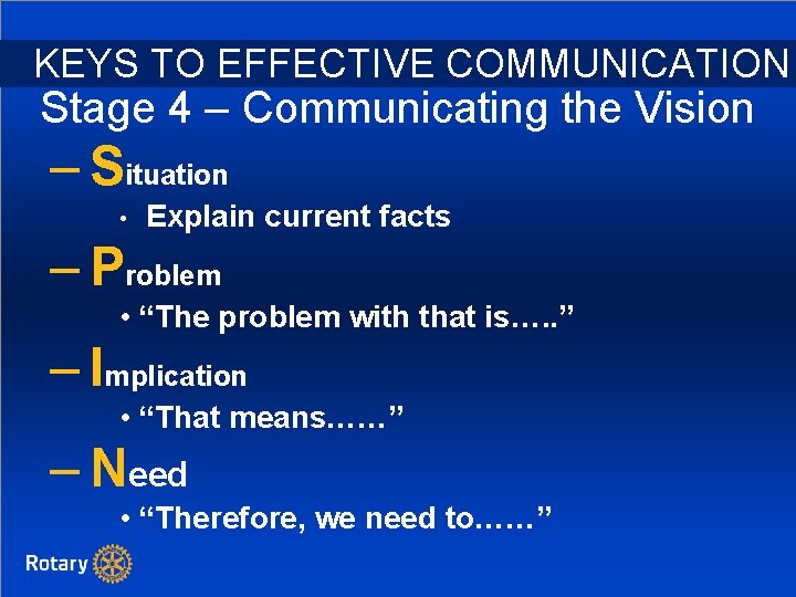 KEYS TO EFFECTIVE COMMUNICATION Stage 4 – Communicating the Vision – Situation • Explain