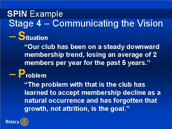 SPIN Example Stage 4 – Communicating the Vision – Situation “Our club has been