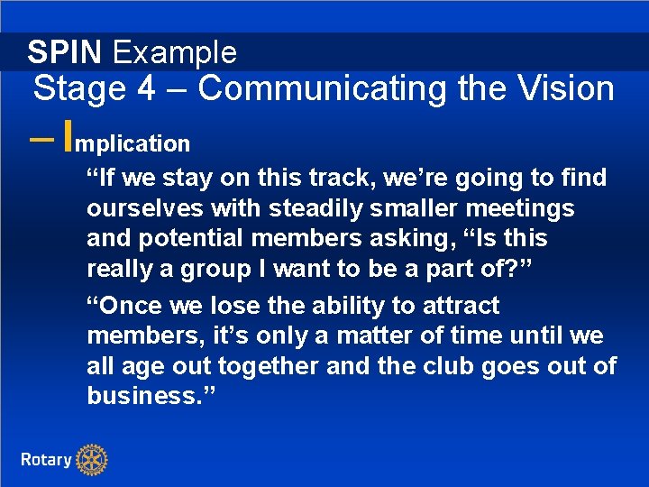 SPIN Example Stage 4 – Communicating the Vision – Implication “If we stay on