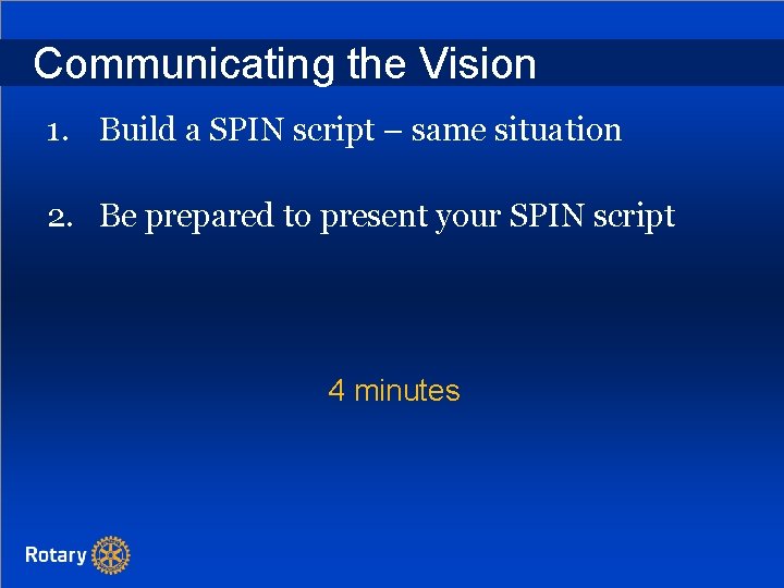 Communicating the Vision 1. Build a SPIN script – same situation 2. Be prepared