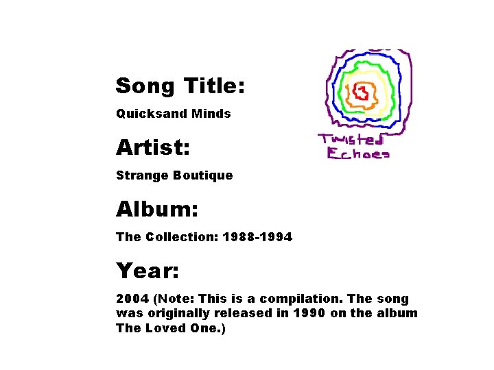 Song Title: Quicksand Minds Artist: Strange Boutique Album: The Collection: 1988 -1994 Year: 2004