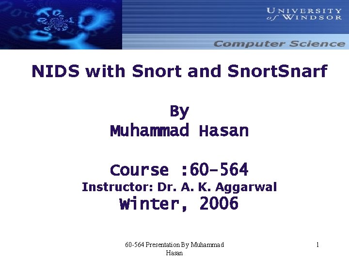 NIDS with Snort and Snort. Snarf By Muhammad Hasan Course : 60 -564 Instructor: