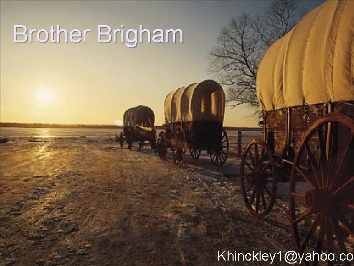 Brother Brigham Khinckley 1@yahoo. co 