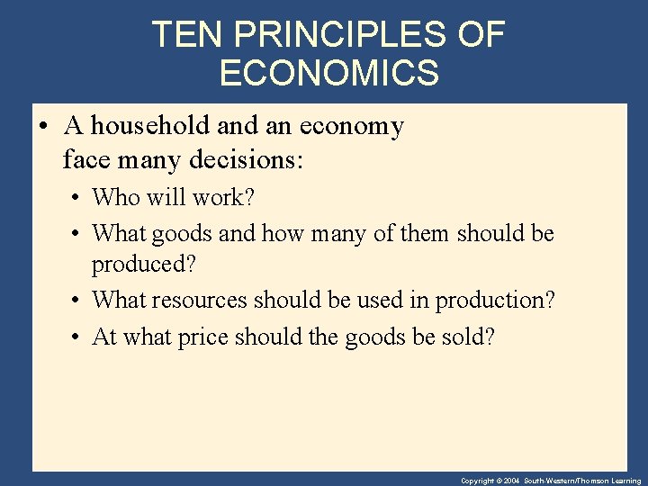 TEN PRINCIPLES OF ECONOMICS • A household an economy face many decisions: • Who