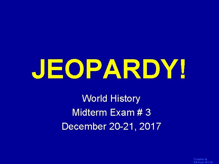 JEOPARDY! Click Once to Begin World History Midterm Exam # 3 December 20 -21,