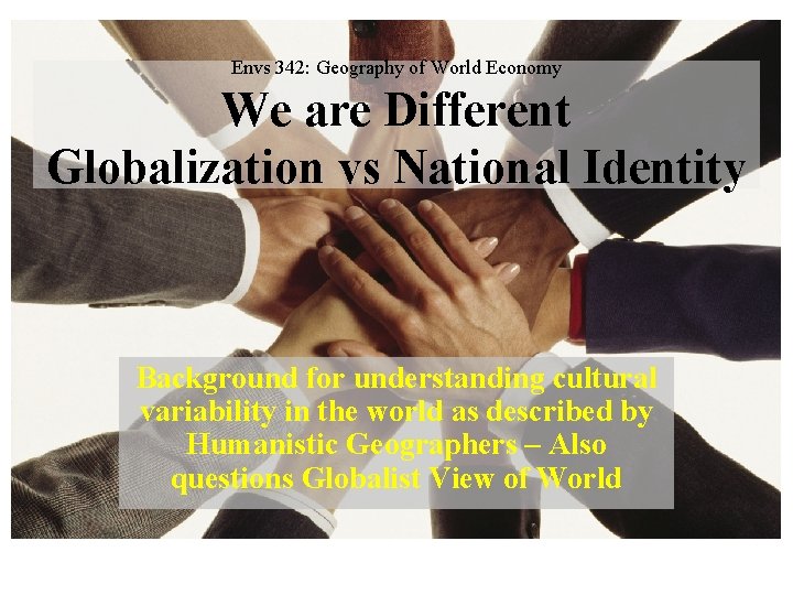 Envs 342: Geography of World Economy We are Different Globalization vs National Identity Background