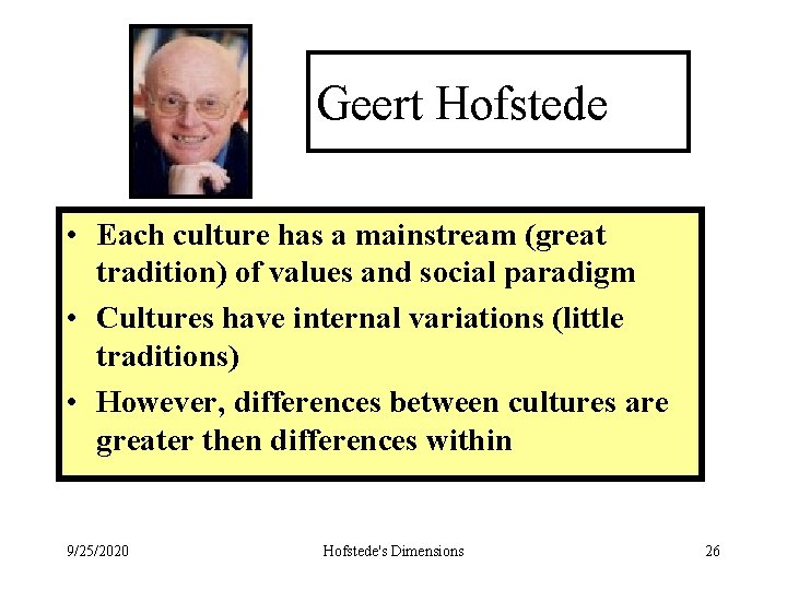 Geert Hofstede • Each culture has a mainstream (great tradition) of values and social