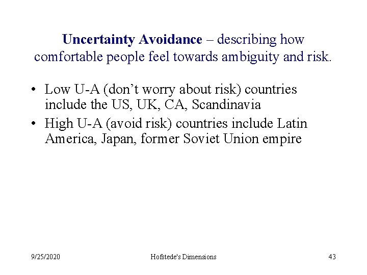 Uncertainty Avoidance – describing how comfortable people feel towards ambiguity and risk. • Low