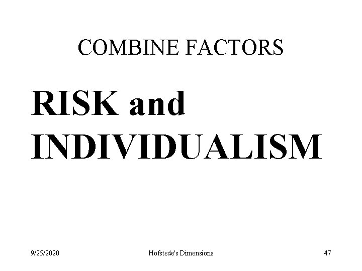 COMBINE FACTORS RISK and INDIVIDUALISM 9/25/2020 Hofstede's Dimensions 47 