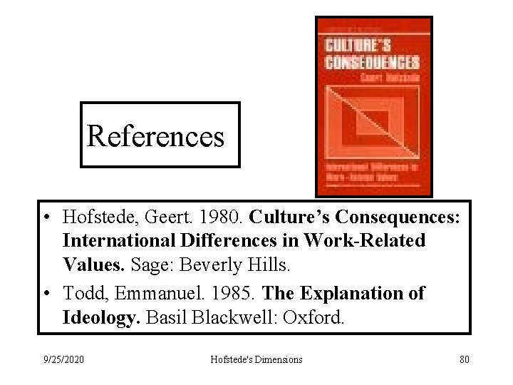 References • Hofstede, Geert. 1980. Culture’s Consequences: International Differences in Work-Related Values. Sage: Beverly