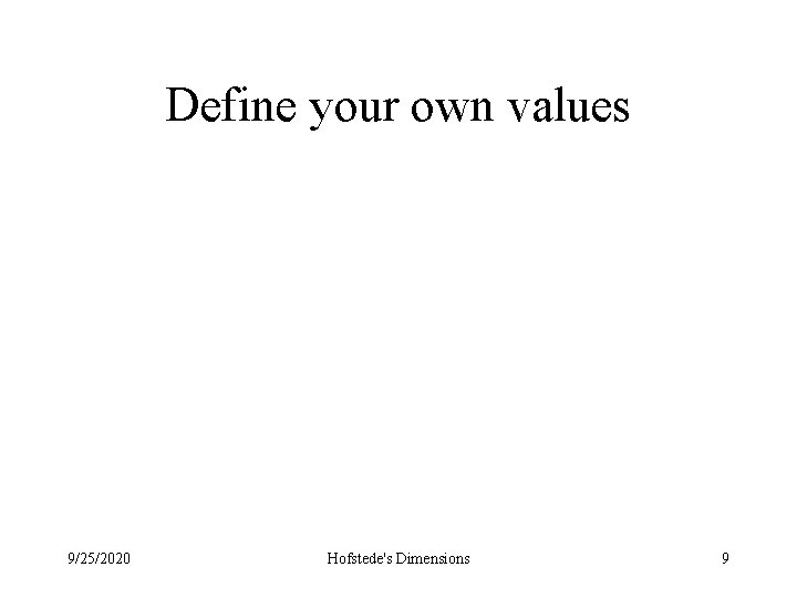 Define your own values 9/25/2020 Hofstede's Dimensions 9 