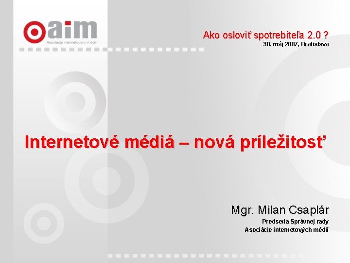 Ako osloviť spotrebiteľa 2. 0 ? 30. máj 2007, Bratislava Internetové médiá – nová