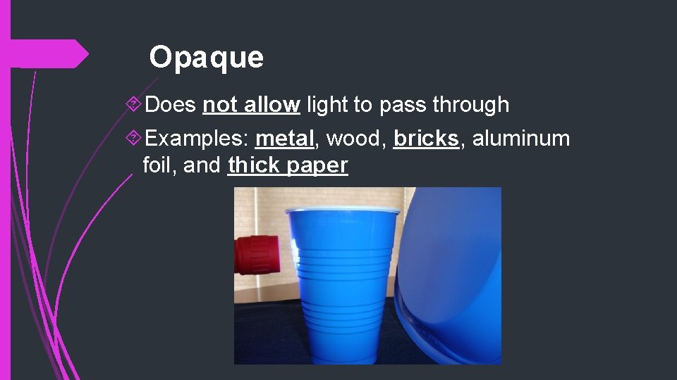 Opaque Does not allow light to pass through Examples: metal, wood, bricks, aluminum foil,