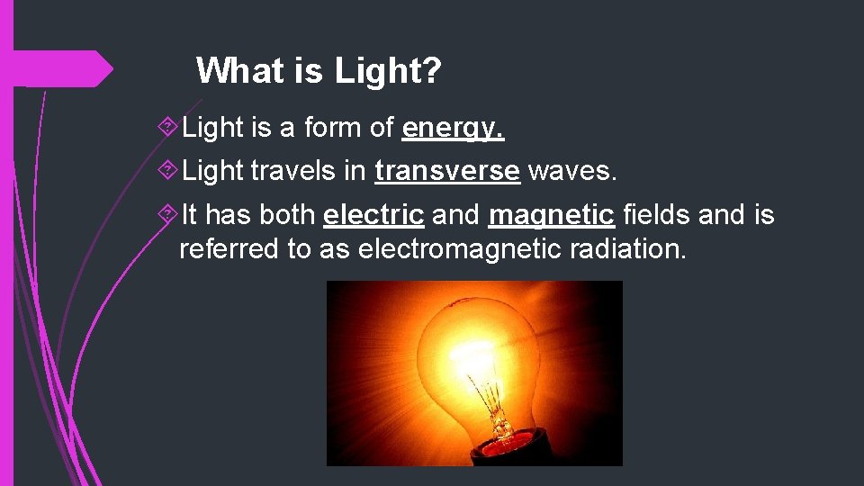 What is Light? Light is a form of energy. Light travels in transverse waves.