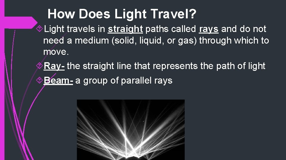 How Does Light Travel? Light travels in straight paths called rays and do not