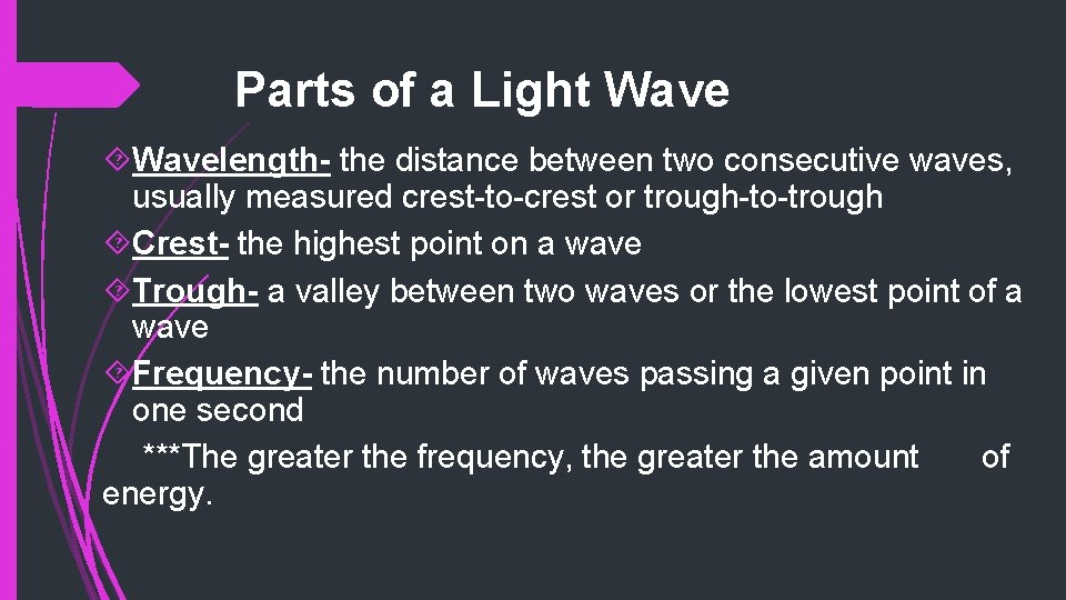 Parts of a Light Wavelength- the distance between two consecutive waves, usually measured crest-to-crest