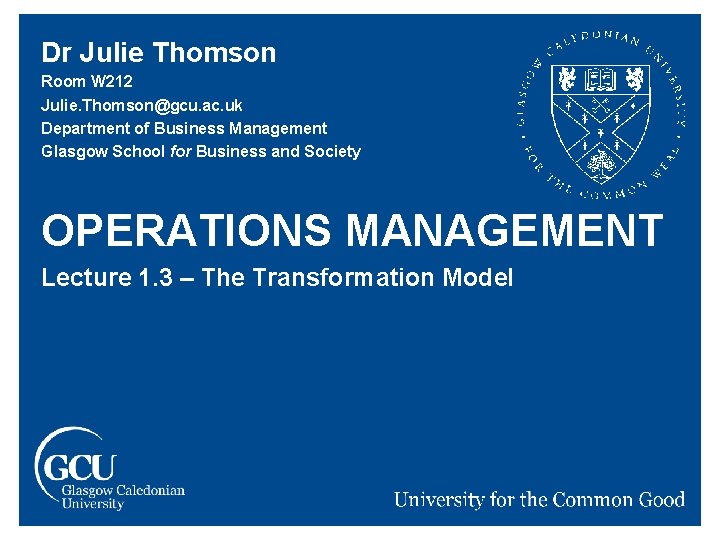 Dr Julie Thomson Room W 212 Julie. Thomson@gcu. ac. uk Department of Business Management