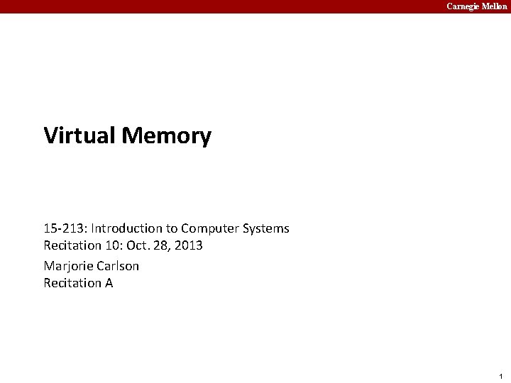 Carnegie Mellon Virtual Memory 15 -213: Introduction to Computer Systems Recitation 10: Oct. 28,