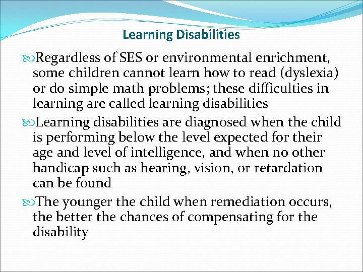 Learning Disabilities Regardless of SES or environmental enrichment, some children cannot learn how to