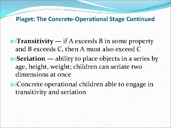 Piaget: The Concrete-Operational Stage Continued Transitivity — if A exceeds B in some property