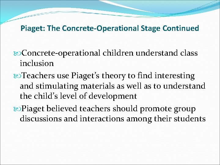 Piaget: The Concrete-Operational Stage Continued Concrete-operational children understand class inclusion Teachers use Piaget’s theory