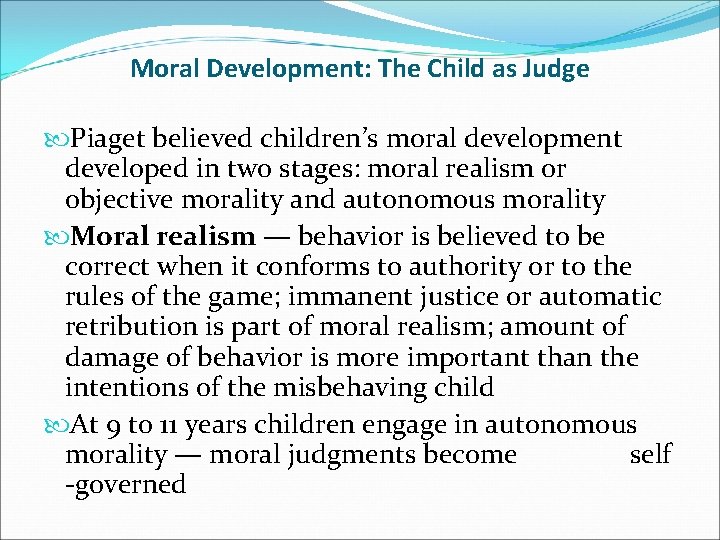 Moral Development: The Child as Judge Piaget believed children’s moral development developed in two