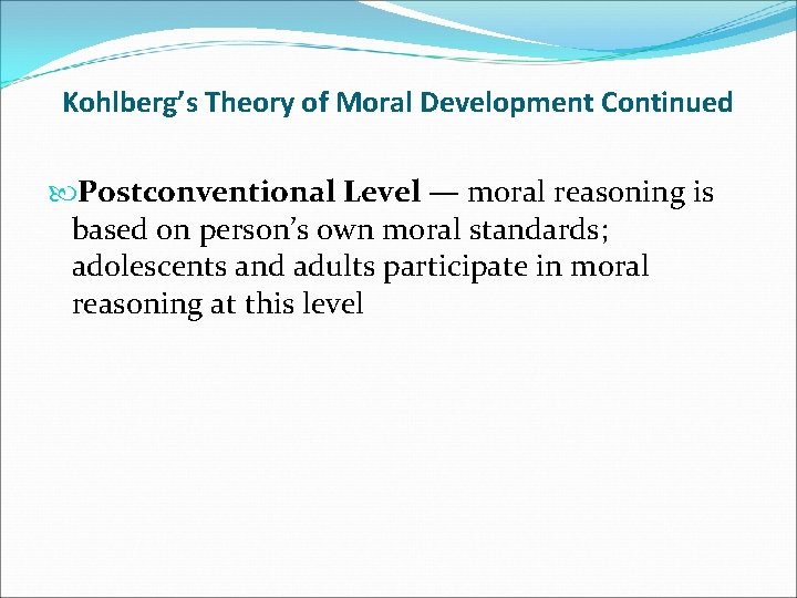 Kohlberg’s Theory of Moral Development Continued Postconventional Level — moral reasoning is based on