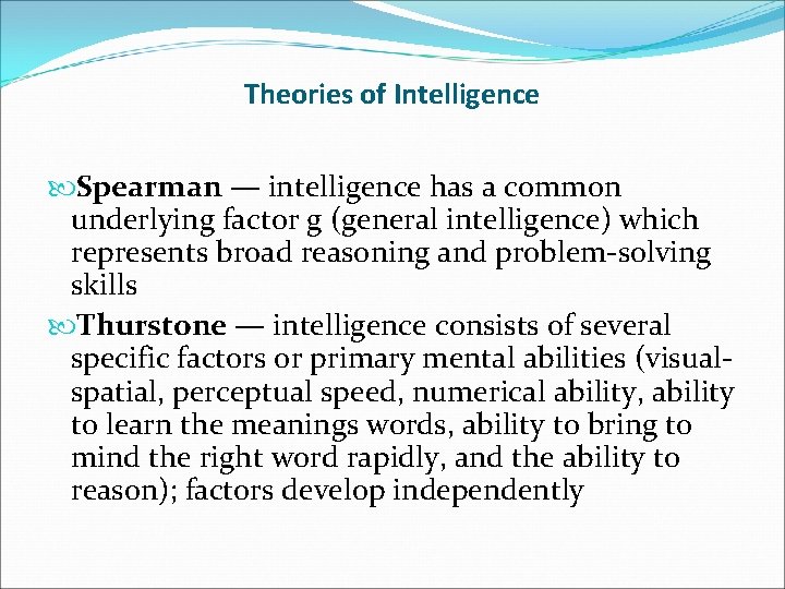 Theories of Intelligence Spearman — intelligence has a common underlying factor g (general intelligence)