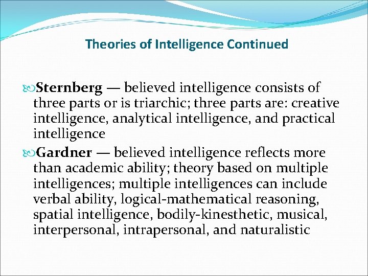 Theories of Intelligence Continued Sternberg — believed intelligence consists of three parts or is