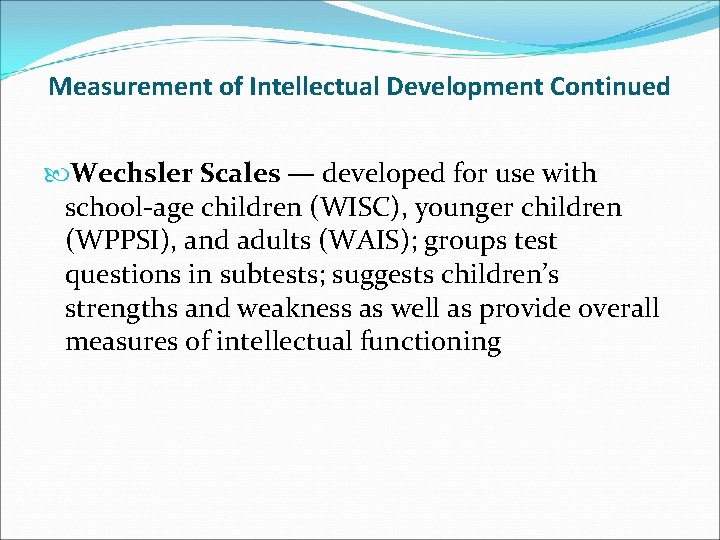 Measurement of Intellectual Development Continued Wechsler Scales — developed for use with school-age children
