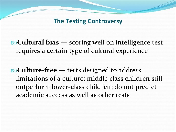 The Testing Controversy Cultural bias — scoring well on intelligence test requires a certain