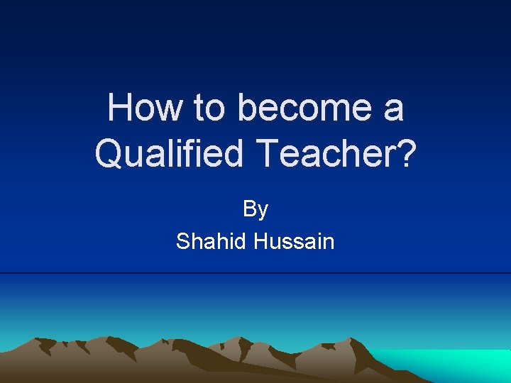 How to become a Qualified Teacher? By Shahid Hussain 