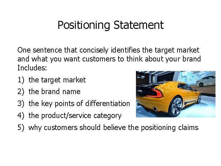 Positioning Statement One sentence that concisely identifies the target market and what you want